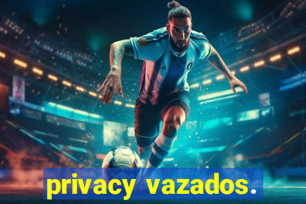 privacy vazados.